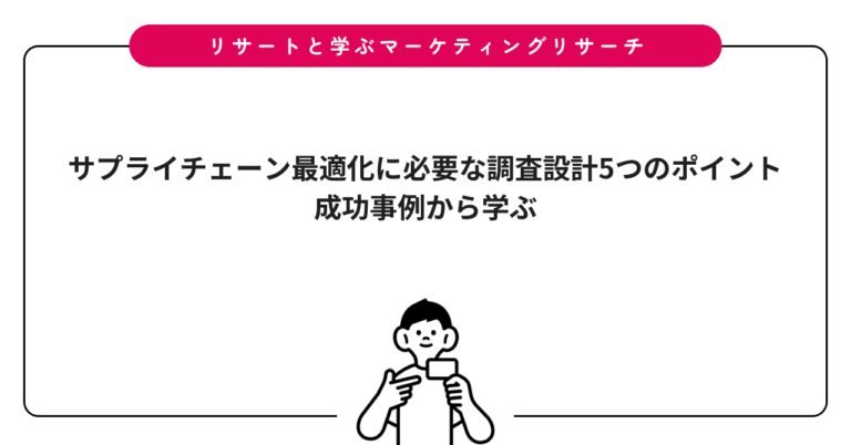サプライチェーン最適化に必要な調査設計5つのポイント｜成功事例から学ぶ