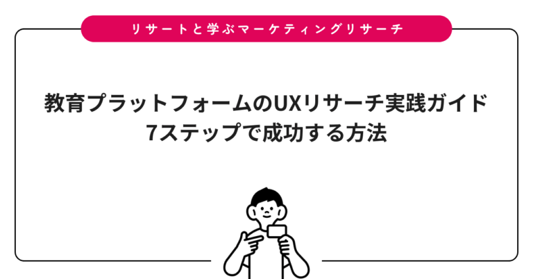 教育プラットフォームのUXリサーチ実践ガイド｜7ステップで成功する方法
