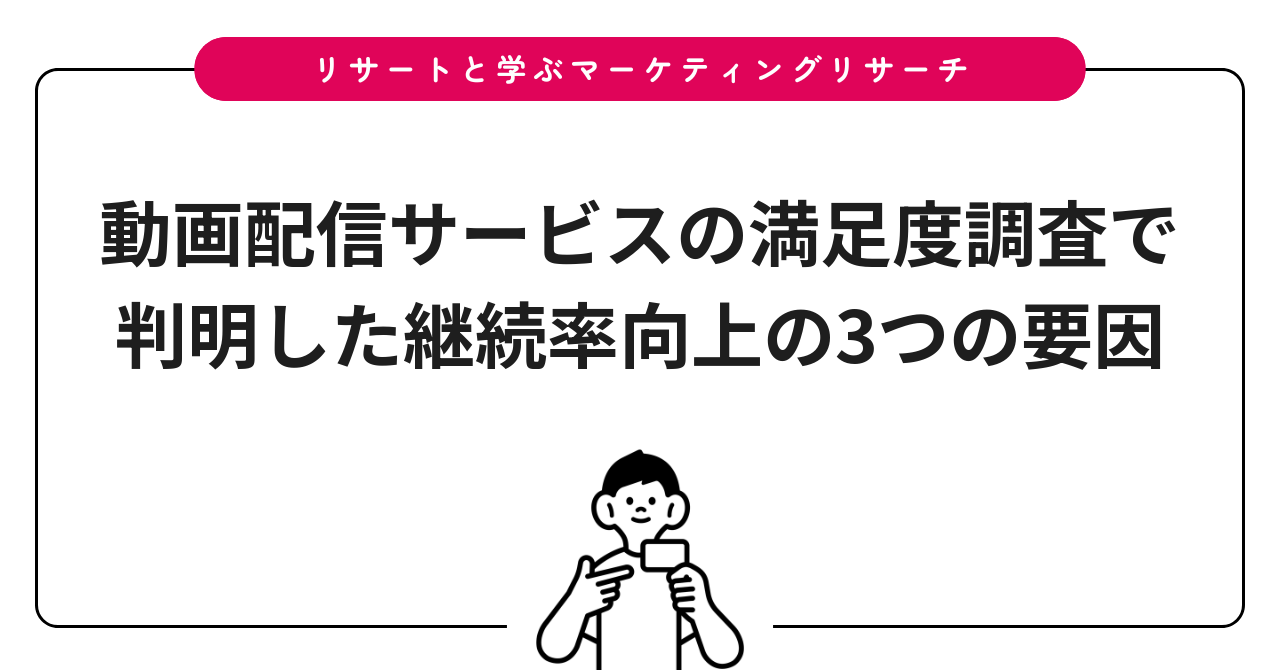 動画配信サービスの満足度調査で判明した継続率向上の3つの要因