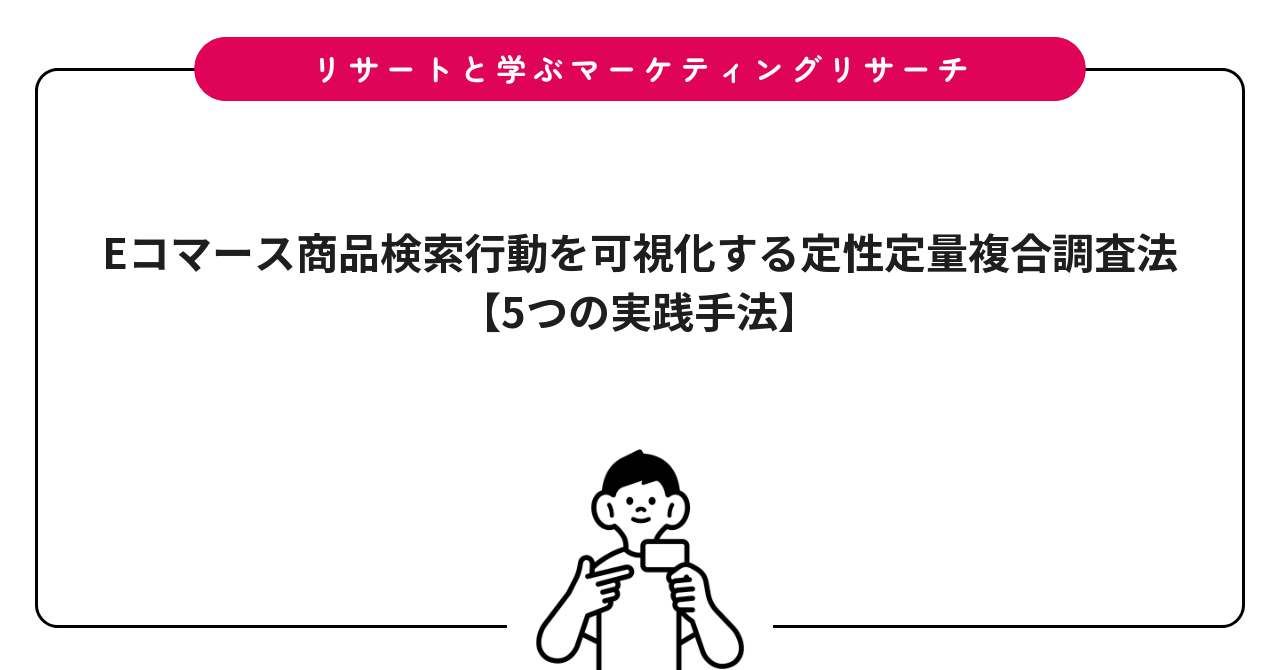 Eコマース商品検索行動を可視化する定性定量複合調査法【5つの実践手法】