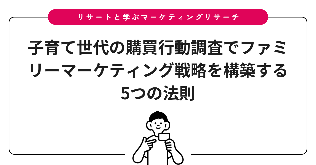 子育て世代の購買行動調査でファミリーマーケティング戦略を構築する5つの法則