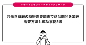 共働き家庭の時短需要調査で商品開発を加速｜調査方法と成功事例5選