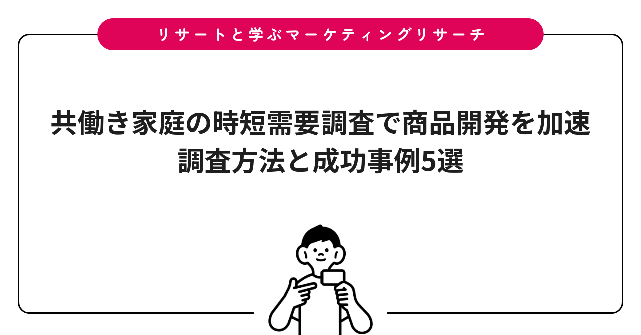 共働き家庭の時短需要調査で商品開発を加速｜調査方法と成功事例5選
