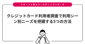 クレジットカード利用者調査で利用シーン別ニーズを把握する5つの方法