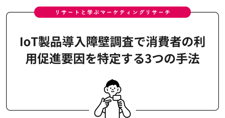 IoT製品導入障壁調査で消費者の利用促進要因を特定する3つの手法