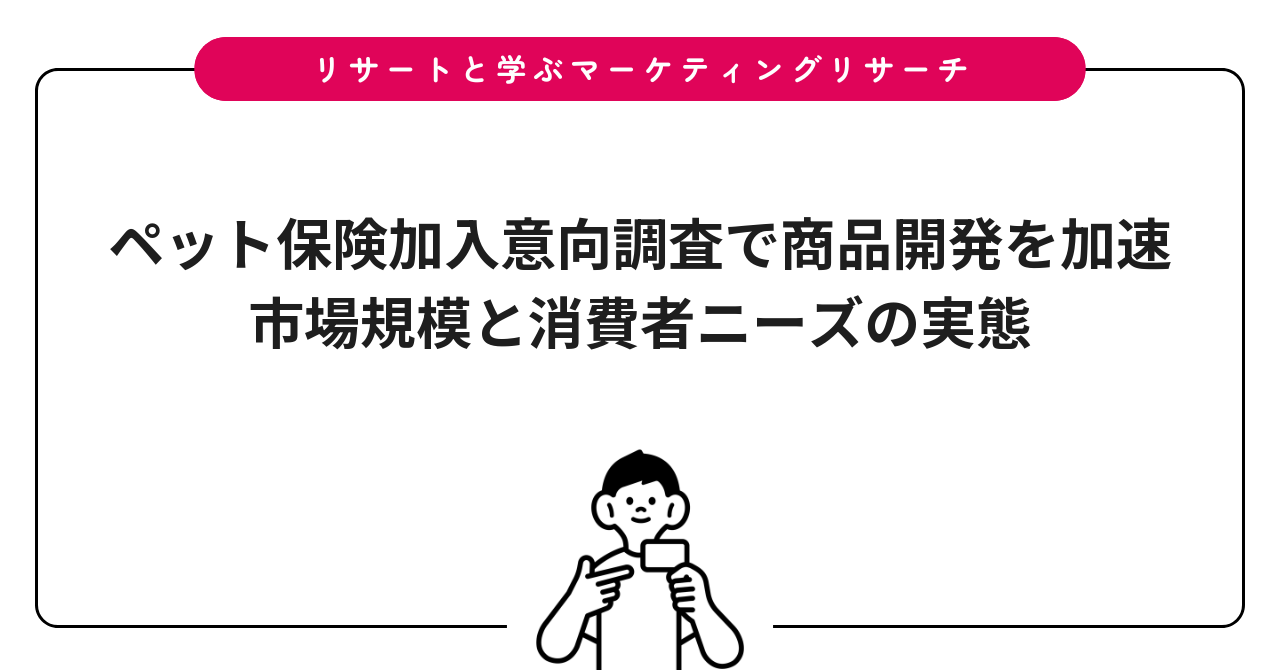ペット保険加入意向調査で商品開発を加速|市場規模と消費者ニーズの実態