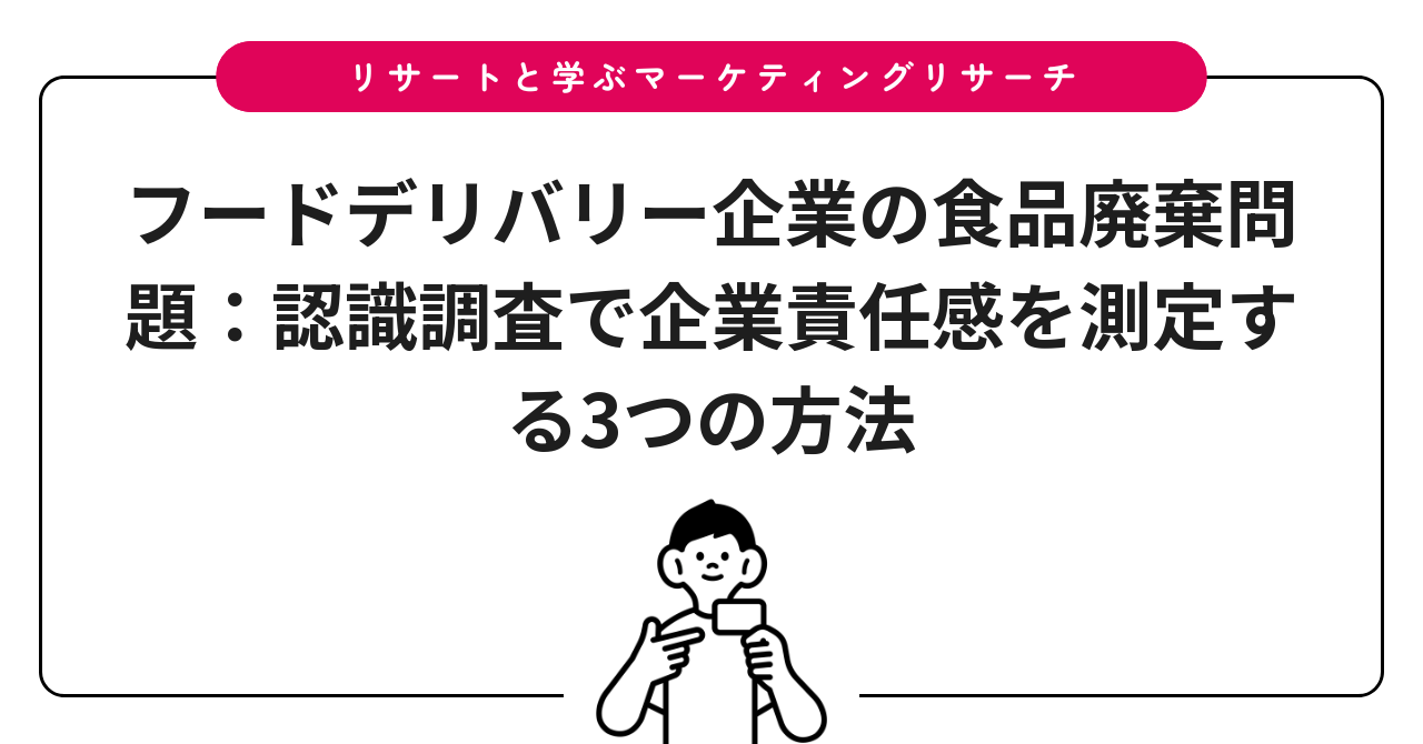 フードデリバリー企業の食品廃棄問題：認識調査で企業責任感を測定する3つの方法