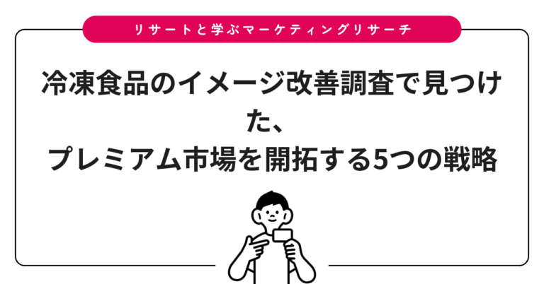 冷凍食品のイメージ改善調査で見つけた、プレミアム市場を開拓する5つの戦略