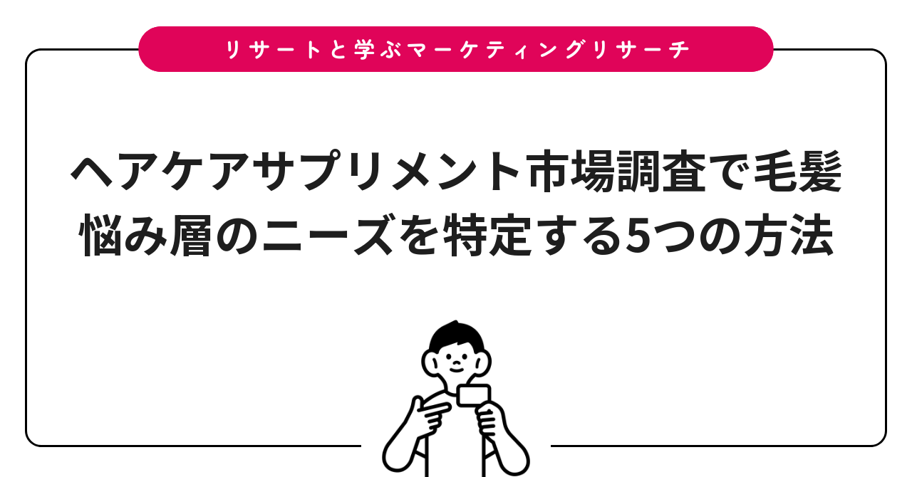 ヘアケアサプリメント市場調査で毛髪悩み層のニーズを特定する5つの方法