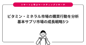 ビタミン・ミネラル市場の購買行動を分析｜基本サプリ市場の成長戦略5つ