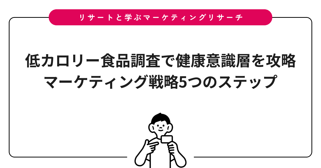 低カロリー食品調査で健康意識層を攻略|マーケティング戦略5つのステップ