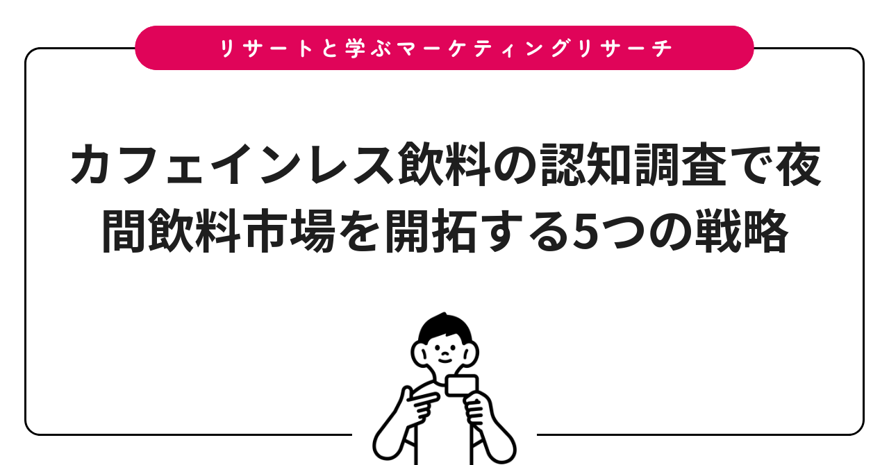 カフェインレス飲料の認知調査で夜間飲料市場を開拓する5つの戦略