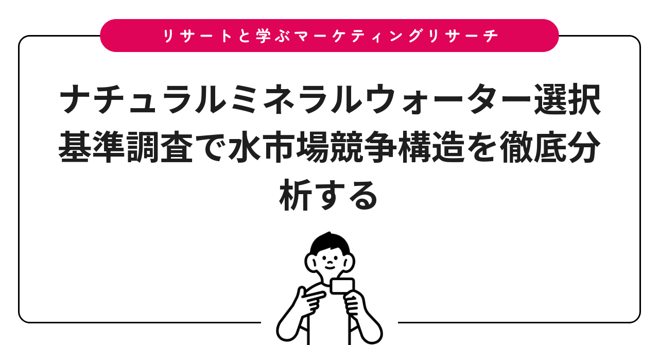 ナチュラルミネラルウォーター選択基準調査で水市場競争構造を徹底分析する