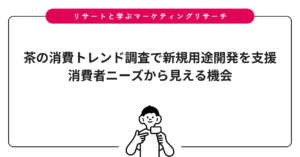 茶の消費トレンド調査で新規用途開発を支援｜消費者ニーズから見える機会