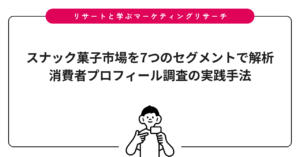 スナック菓子市場を7つのセグメントで解析｜消費者プロフィール調査の実践手法