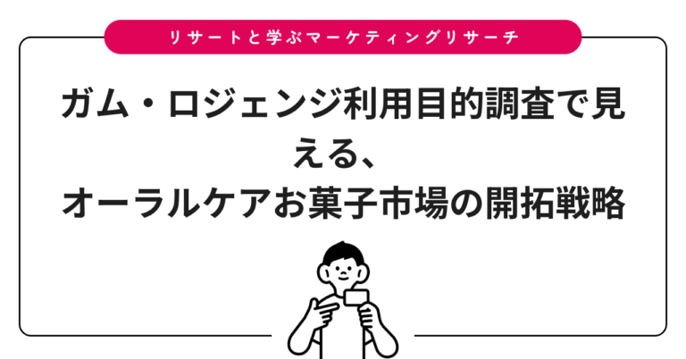 ガム・ロジェンジ利用目的調査で見える、オーラルケアお菓子市場の開拓戦略
