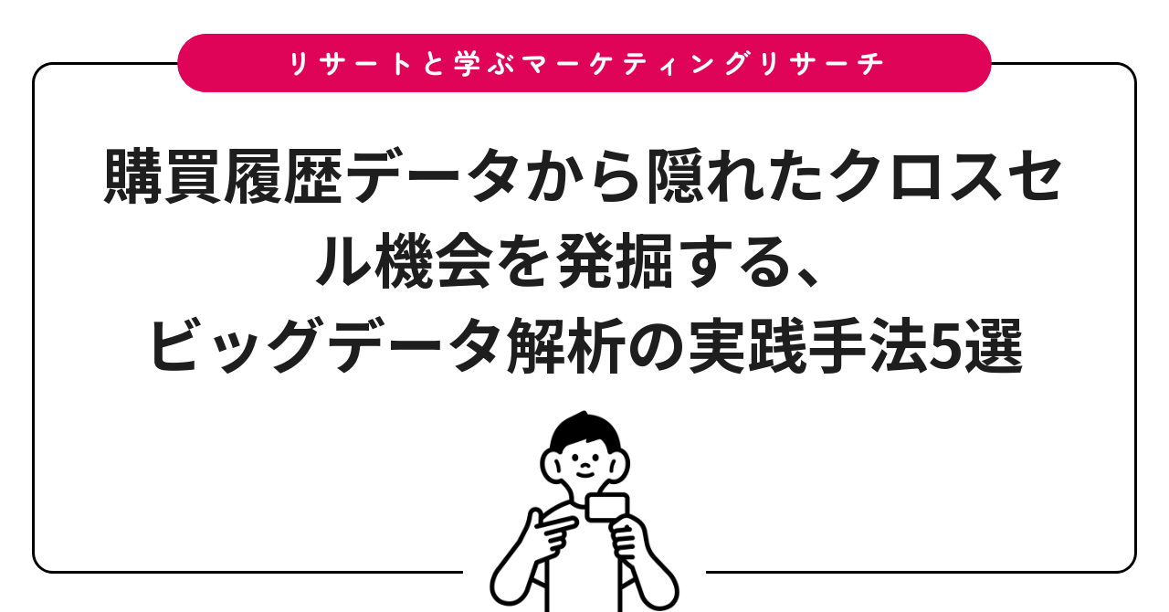 購買履歴データから隠れたクロスセル機会を発掘する、ビッグデータ解析の実践手法5選