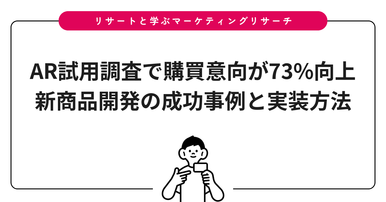 AR試用調査で購買意向が73%向上|新商品開発の成功事例と実装方法