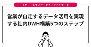 営業が自走するデータ活用を実現する社内DWH構築5つのステップ