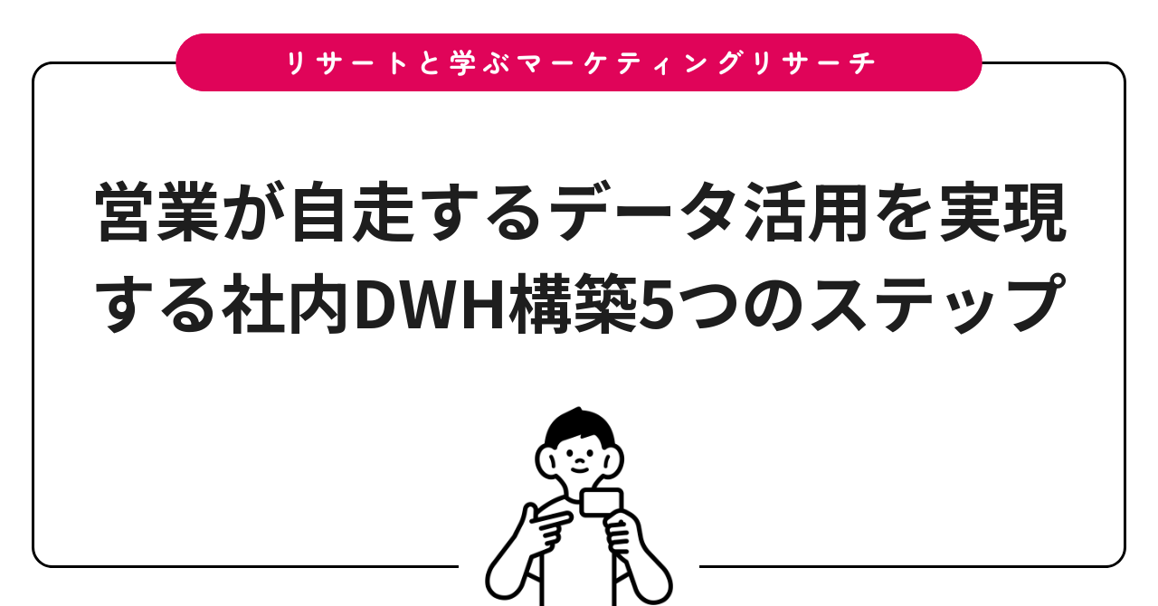 営業が自走するデータ活用を実現する社内DWH構築5つのステップ