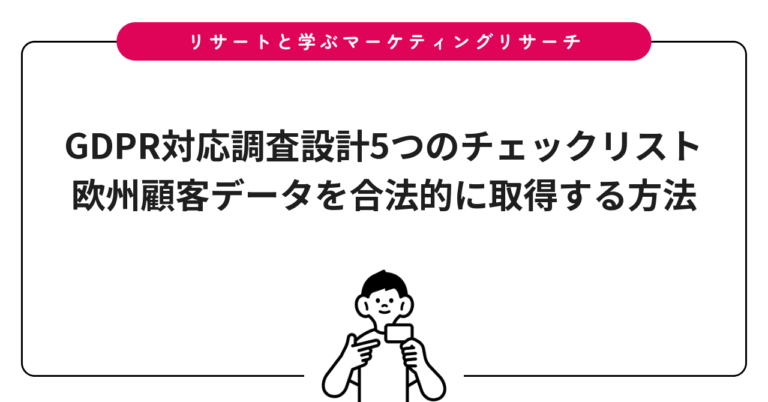 GDPR対応調査設計5つのチェックリスト｜欧州顧客データを合法的に取得する方法