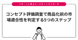 コンセプト評価調査で商品化前の市場適合性を判定する5つのステップ