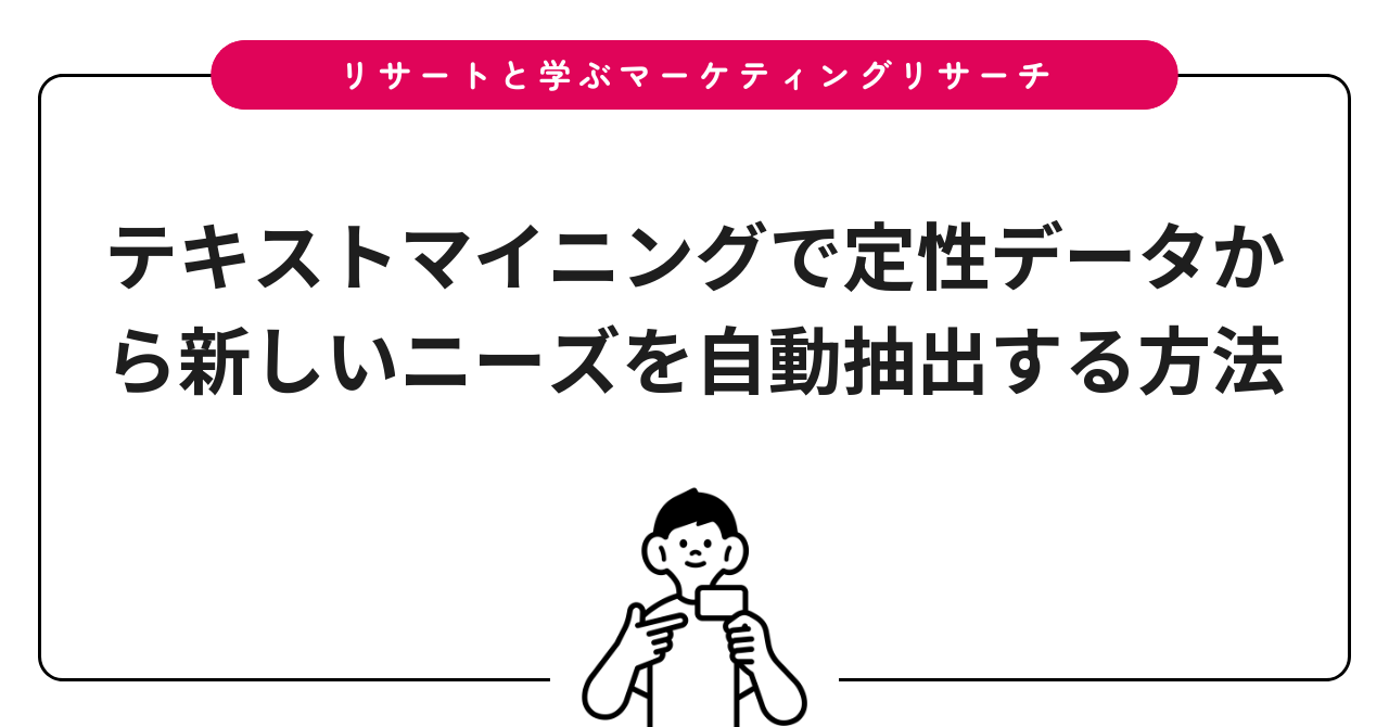 テキストマイニングで定性データから新しいニーズを自動抽出する方法