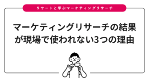 マーケティングリサーチの結果が現場で使われない3つの理由