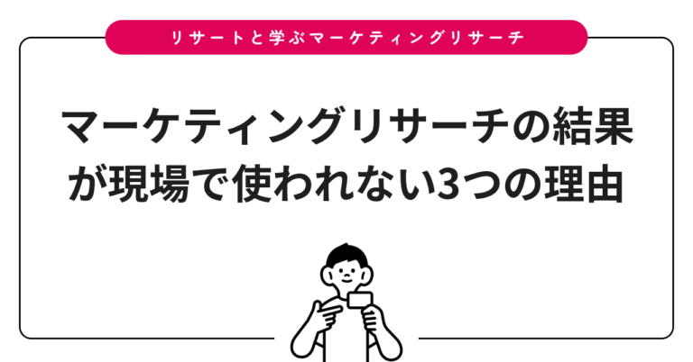 マーケティングリサーチの結果が現場で使われない3つの理由