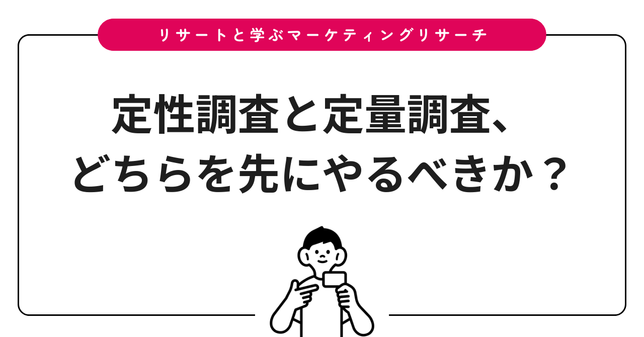定性調査と定量調査、どちらを先にやるべきか？
