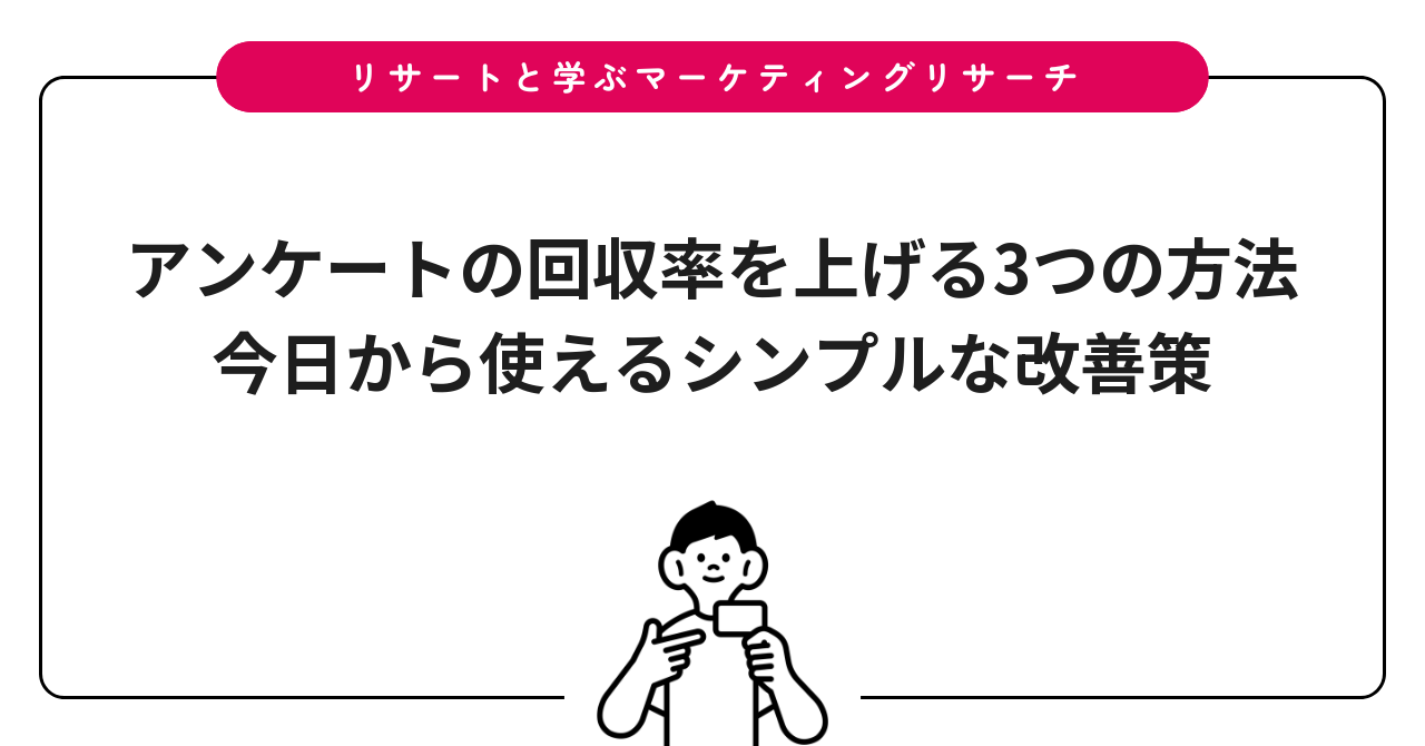 アンケートの回収率を上げる3つの方法｜今日から使えるシンプルな改善策