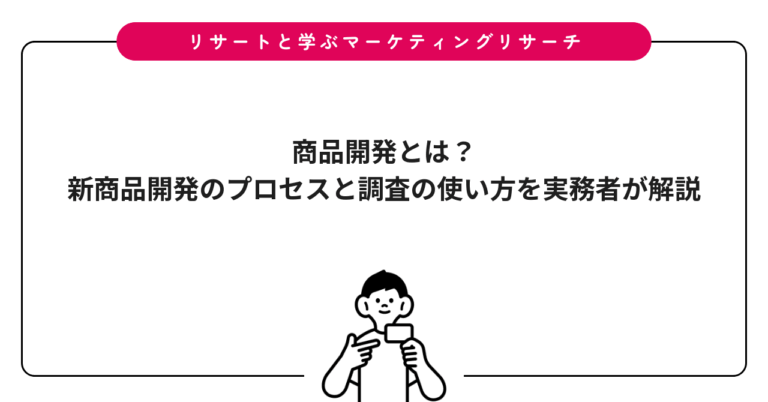 商品開発とは？新商品開発のプロセスと調査の使い方を実務者が解説