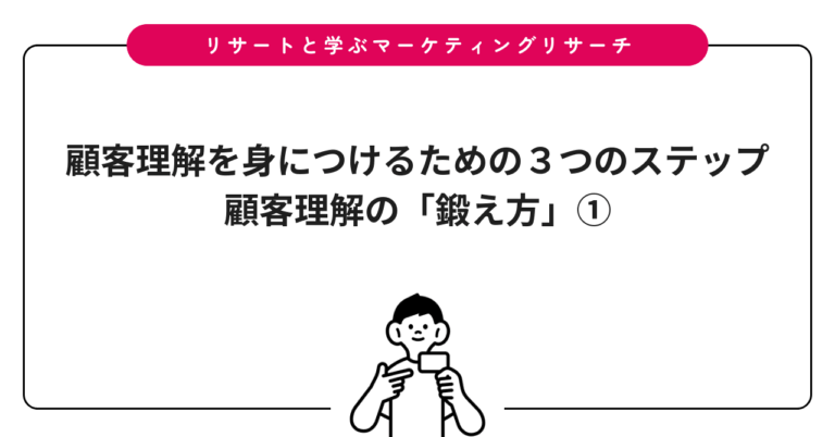 顧客理解を身につけるための３つのステップ：顧客理解の「鍛え方」①