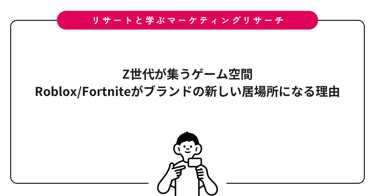 Z世代が集うゲーム空間|Roblox/Fortniteがブランドの新しい居場所になる理由