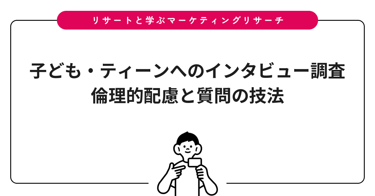 子ども・ティーンへのインタビュー調査|倫理的配慮と質問の技法