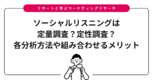 ソーシャルリスニングは定量調査？定性調査？各分析方法や組み合わせるメリット